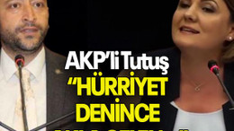 AKP’li Tutuş “HÜRRİYET DENİNCE AKLA GELEN…”